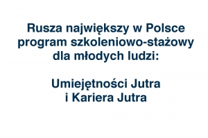 Rusza największy w Polsce program szkoleniowo-stażowy dla młodych ludzi: Umiejętności Jutra i Kariera Jutra